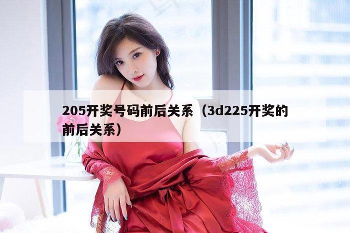 205开奖号码前后关系（3d225开奖的前后关系）